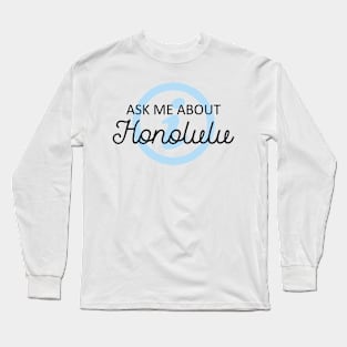 Ask Me About Honolulu – Funny Vacation Design Long Sleeve T-Shirt